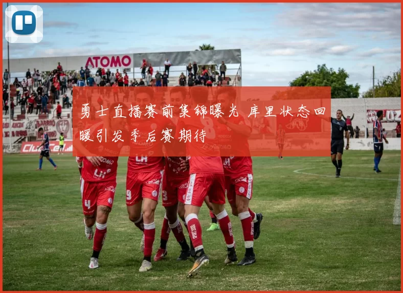 勇士直播赛前集锦曝光 库里状态回暖引发季后赛期待